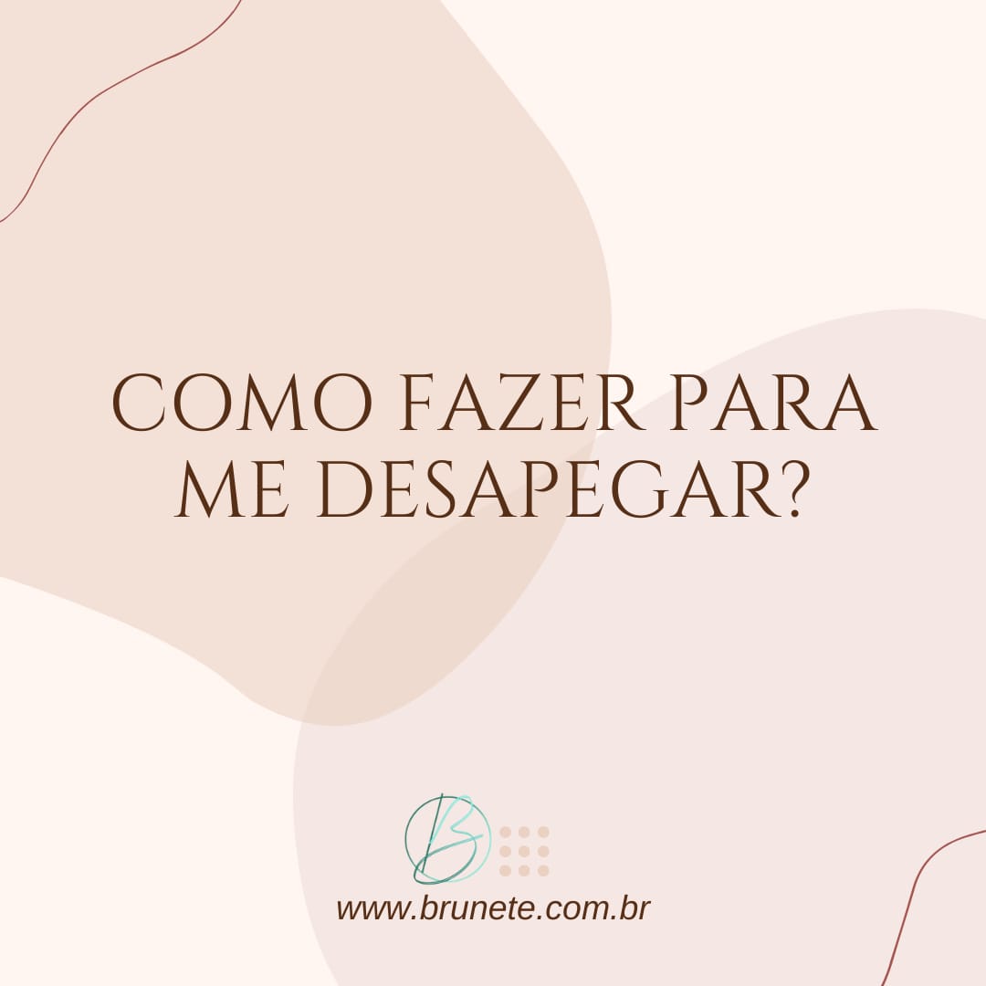 Como fazer para desapegar?